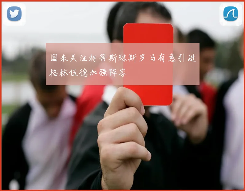 国米关注柯蒂斯琼斯罗马有意引进格林伍德加强阵容